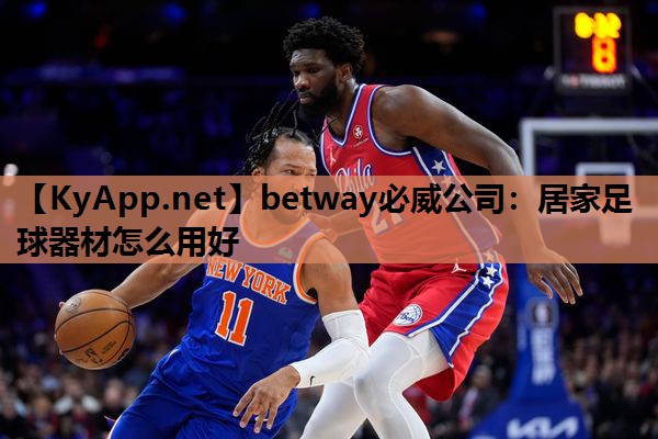 betway必威公司:居家足球器材怎么用好