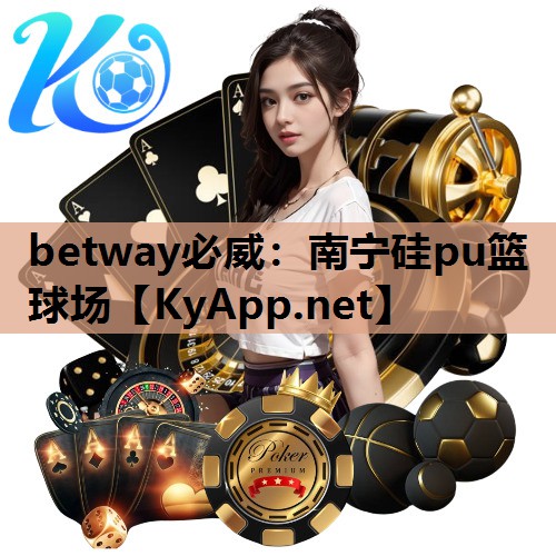 betway必威:南宁硅pu篮球场