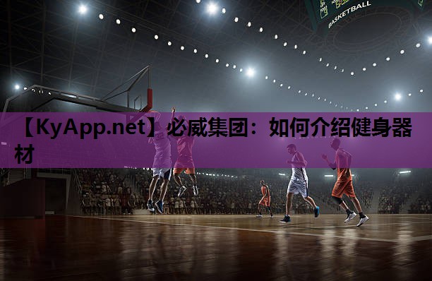 必威集团:如何介绍健身器材