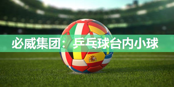 必威集团:乒乓球台内小球