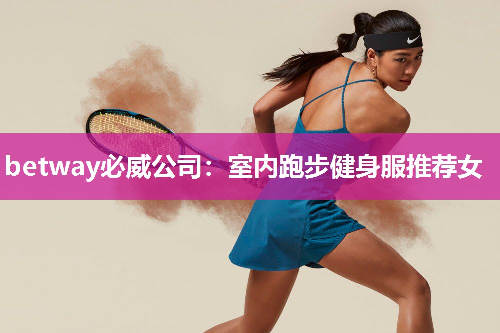 betway必威公司:室内跑步健身服推荐女