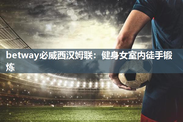 betway必威西汉姆联:健身女室内徒手锻炼
