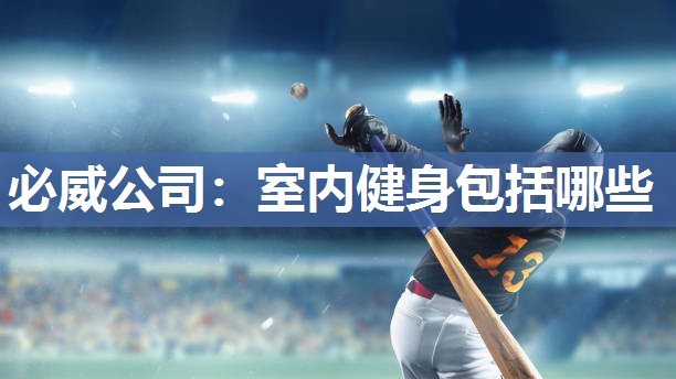 必威公司:室内健身包括哪些
