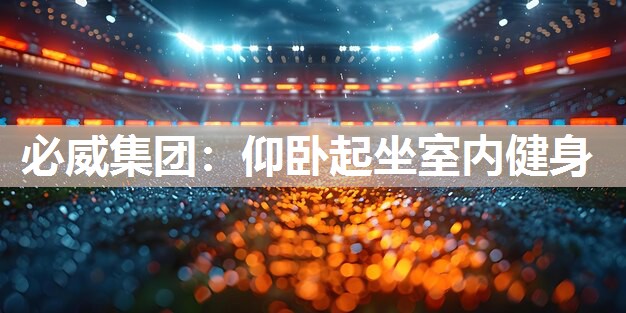 必威集团:仰卧起坐室内健身