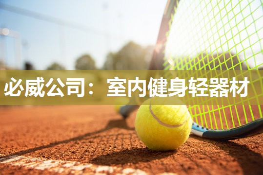 必威公司:室内健身轻器材