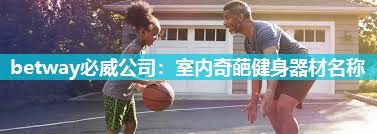 betway必威公司:室内奇葩健身器材名称