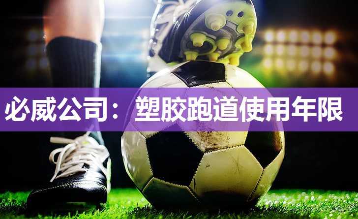 必威公司:塑胶跑道使用年限