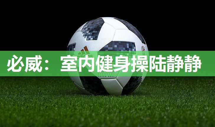 必威:室内健身操陆静静