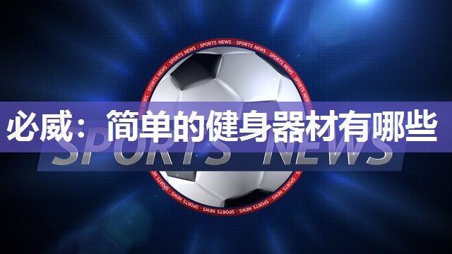 必威:简单的健身器材有哪些