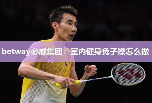 betway必威集团:室内健身兔子操怎么做