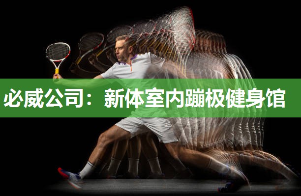 必威公司:新体室内蹦极健身馆