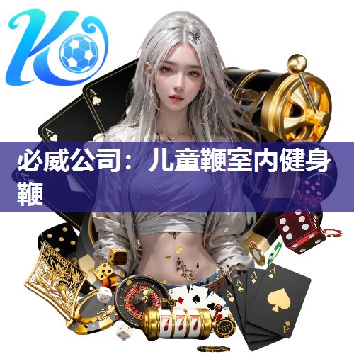 必威公司:儿童鞭室内健身鞭
