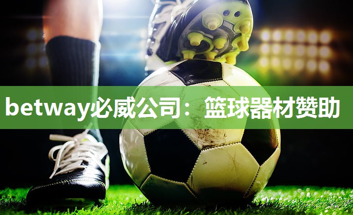 betway必威公司:篮球器材赞助