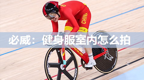必威:健身服室内怎么拍