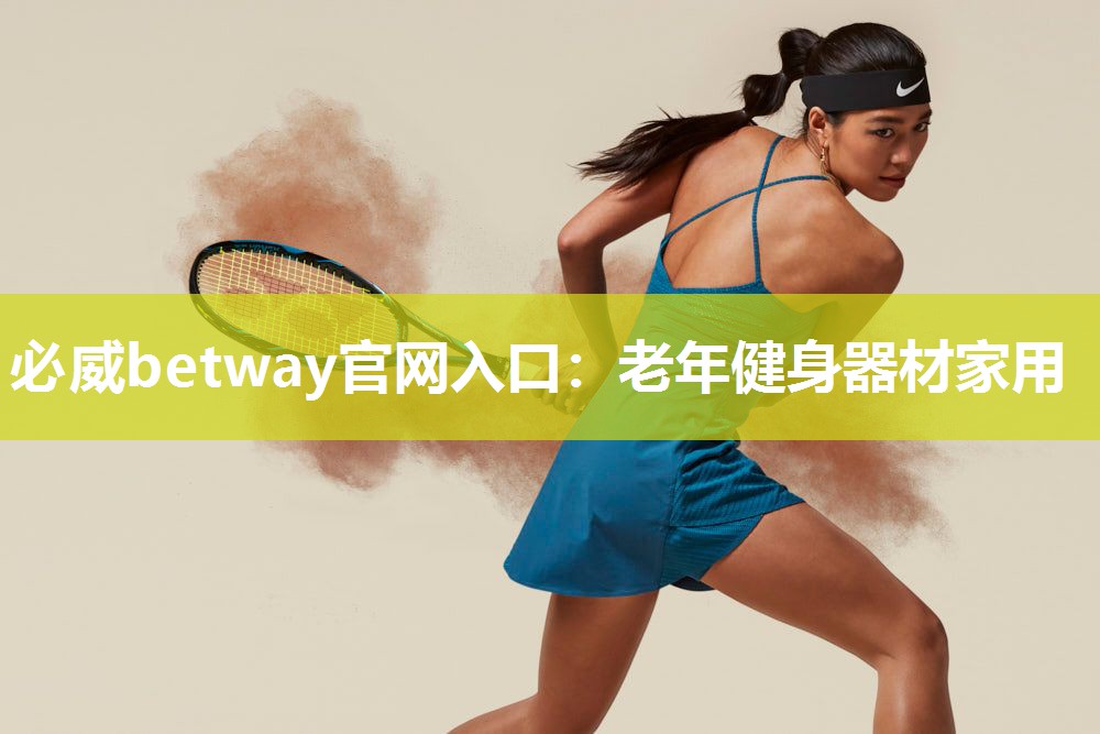 必威betway官网入口:老年健身器材家用