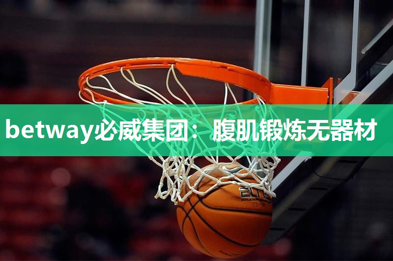 betway必威集团:腹肌锻炼无器材