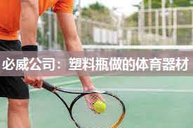 必威公司:塑料瓶做的体育器材