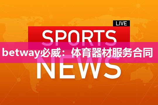 betway必威:体育器材服务合同