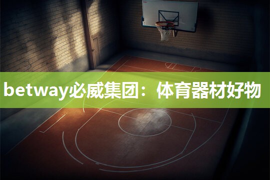 betway必威集团:体育器材好物
