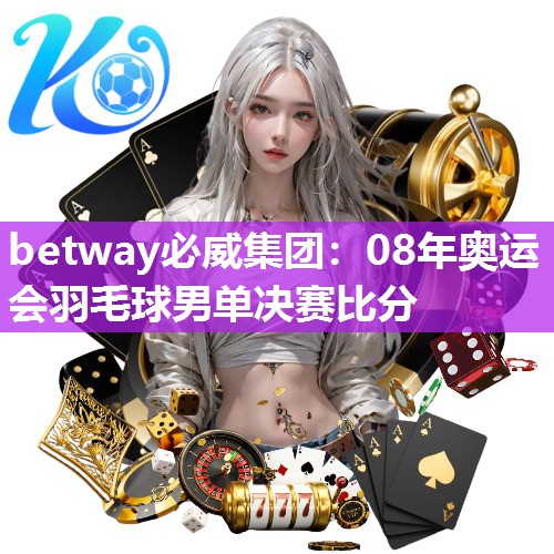 08年奥运会羽毛球男单决赛比分
